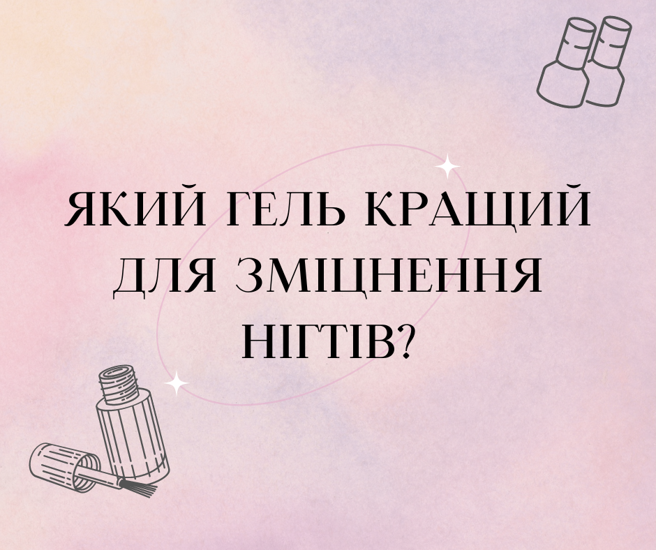 Який гель кращий для зміцнення нігтів?