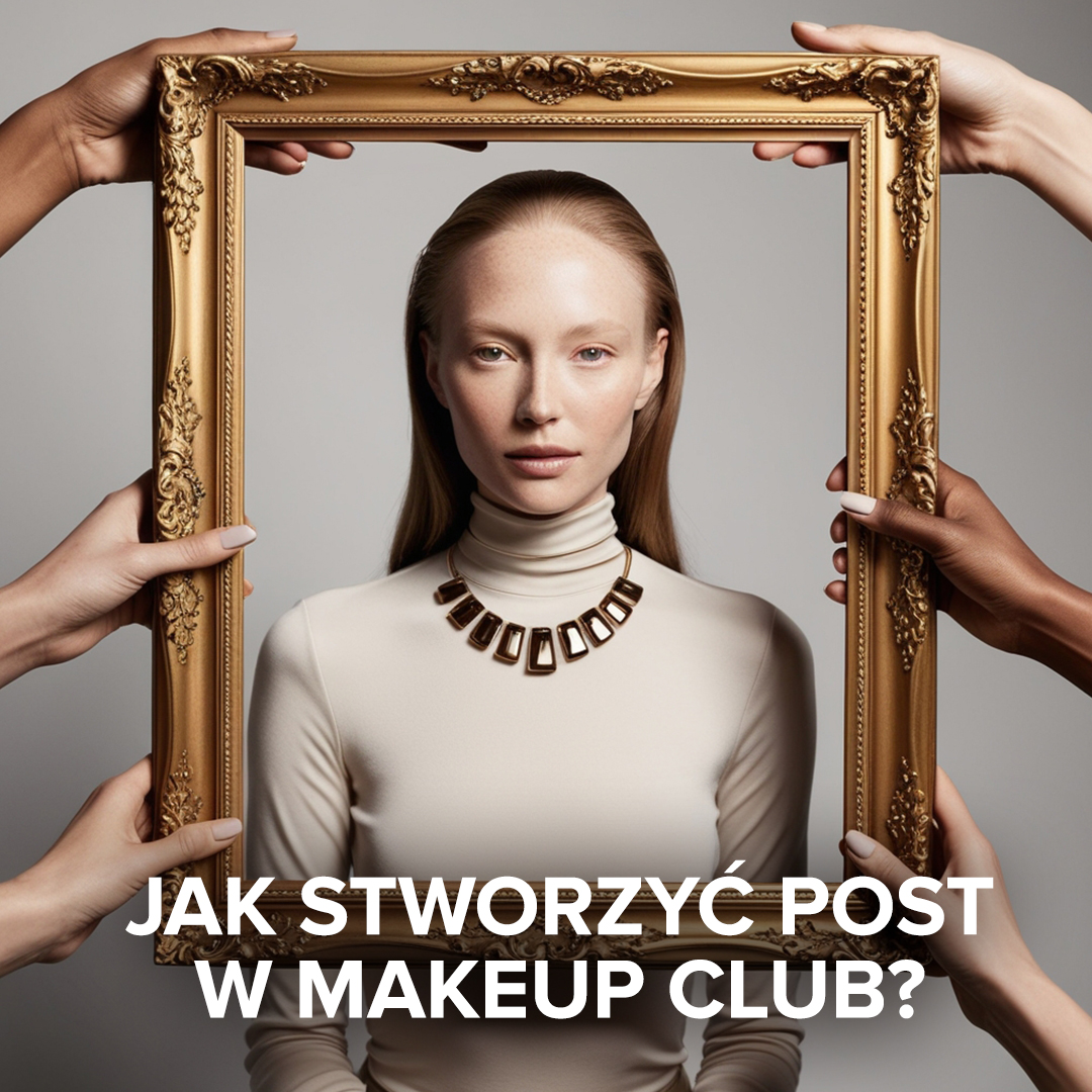 Nie wiesz, jak opublikować post lub look? Skorzystaj z porad MAKEUP Club